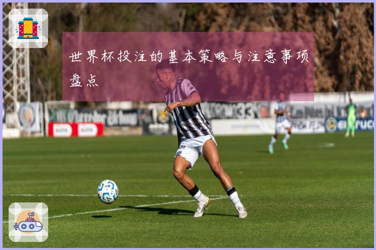 世界杯投注的基本策略与注意事项盘点