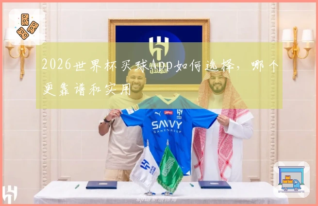 2026世界杯买球App如何选择，哪个更靠谱和实用